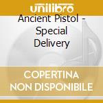 Ancient Pistol - Special Delivery cd
