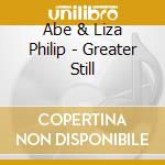 Abe & Liza Philip - Greater Still cd