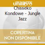 Chisseko Kondowe - Jungle Jazz cd