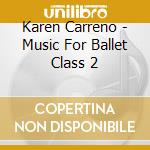 Karen Carreno - Music For Ballet Class 2 cd