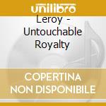 Leroy - Untouchable Royalty cd