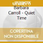 Barbara Carroll - Quiet Time cd musicale