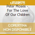 Peter Moses - For The Love Of Our Children cd