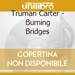 Truman Carter - Burning Bridges cd musicale di Truman Carter