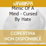 Mimic Of A Mind - Cursed By Hate cd