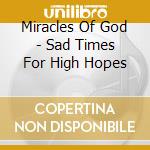 Miracles Of God - Sad Times For High Hopes cd