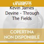 Kevin James Devine - Through The Fields cd musicale di Kevin James Devine