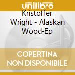 Kristoffer Wright - Alaskan Wood-Ep cd