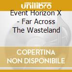 Event Horizon X - Far Across The Wasteland cd