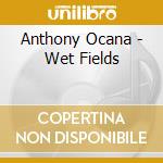 Anthony Ocana - Wet Fields cd