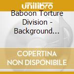 Baboon Torture Division - Background Music For A Party cd musicale di Baboon Torture Division