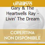 Gary & The Heartwells Ray - Livin' The Dream cd