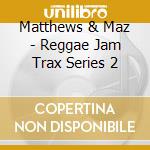 Matthews & Maz - Reggae Jam Trax Series 2 cd