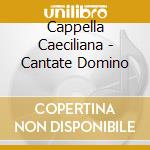 Cappella Caeciliana - Cantate Domino cd