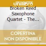 Broken Reed Saxophone Quartet - The Sound Of A Broken Reed cd musicale di Broken Reed Saxophone Quartet