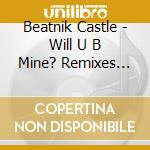 Beatnik Castle - Will U B Mine? Remixes Featuring Francillia cd