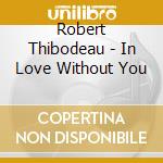 Robert Thibodeau - In Love Without You cd
