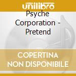 Psyche Corporation - Pretend cd