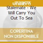 Stalemate - We Will Carry You Out To Sea cd