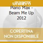 Piano Max - Beam Me Up 2012 cd