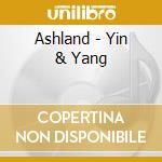 Ashland - Yin & Yang cd musicale di Ashland