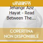Jehangir Aziz Hayat - Read Between The Lines cd musicale di Jehangir Aziz Hayat