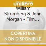 William Stromberg & John Morgan - Film Music Of William Stromberg And John Morgan cd musicale di William Stromberg & John Morgan