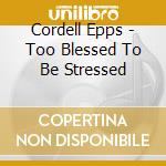 Cordell Epps - Too Blessed To Be Stressed cd