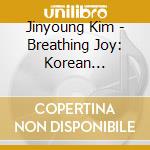 Jinyoung Kim - Breathing Joy: Korean Children'S Songs cd musicale di Jinyoung Kim