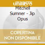 Mitchell Sumner - Jip Opus cd musicale di Mitchell Sumner