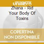 Zhana - Rid Your Body Of Toxins cd