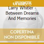 Larry Whitler - Between Dreams And Memories cd