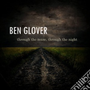 Ben Glover - Through The Noise Through The Night cd musicale di Ben Glover