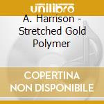 A. Harrison - Stretched Gold Polymer cd