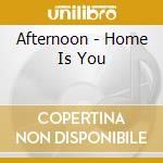 Afternoon - Home Is You cd