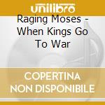 Raging Moses - When Kings Go To War cd