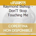 Raymond Bishop - Don'T Stop Touching Me cd