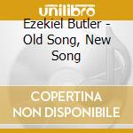 Ezekiel Butler - Old Song, New Song cd