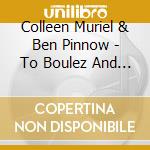 Colleen Muriel & Ben Pinnow - To Boulez And Beyond cd