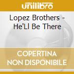Lopez Brothers - He'Ll Be There cd