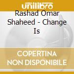 Rashad Omar Shaheed - Change Is cd musicale di Rashad Omar Shaheed