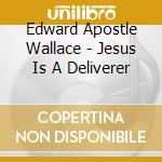 Edward Apostle Wallace - Jesus Is A Deliverer cd