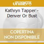 Kathryn Tapper - Denver Or Bust cd musicale di Kathryn Tapper