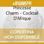 Princesse Charm - Cocktail D'Afrique cd musicale di Princesse Charm