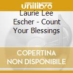 Laurie Lee Escher - Count Your Blessings cd musicale di Laurie Lee Escher