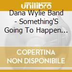 Dana Wylie Band - Something'S Going To Happen Here cd