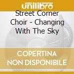 Street Corner Choir - Changing With The Sky cd musicale di Street Corner Choir