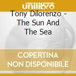 Tony Dilorenzo - The Sun And The Sea cd
