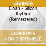 Eloah - Silicon Rhythm. (Remastered) cd musicale di Eloah