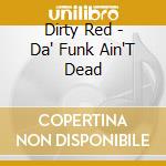 Dirty Red - Da' Funk Ain'T Dead cd